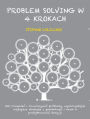 Problem solving w 4 krokach: Jak rozumiec i rozwiazywac problemy, wykorzystujac najlepsze strategie z psychologii i nauk o podejmowaniu decyzji