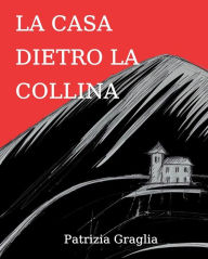 Title: La casa dietro la collina, Author: Patrizia Graglia