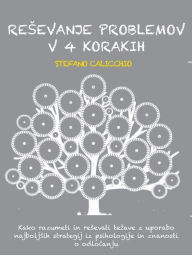 Title: Resevanje problemov v 4 korakih: Kako razumeti in resevati tezave z uporabo najboljsih strategij iz psihologije in znanosti o odlocanju, Author: Stefano Calicchio