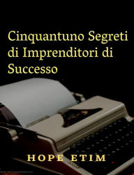 Title: Cinquantuno Segreti di Imprenditori di Successo, Author: Hope Etim