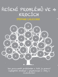 Title: Resení problému ve 4 krocích: Jak porozumet problémum a resit je pomocí nejlepsích strategií z psychologie a vedy o rozhodování, Author: Stefano Calicchio