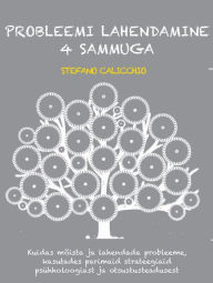 Title: Probleemi lahendamine 4 sammuga: Kuidas mõista ja lahendada probleeme, kasutades parimaid strateegiaid psühholoogiast ja otsustusteadusest, Author: Stefano Calicchio