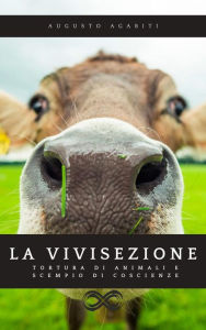 Title: La vivisezione: Tortura di animali e scempio di coscienze, Author: Augusto Agabiti
