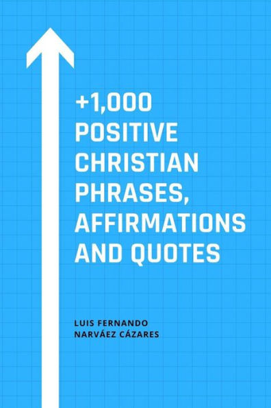 +1,000 Positive Christian Phrases, Affirmations and Quotes