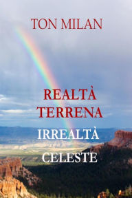 Title: Realtà terrena. Irrealtà celeste, Author: Ton Milan