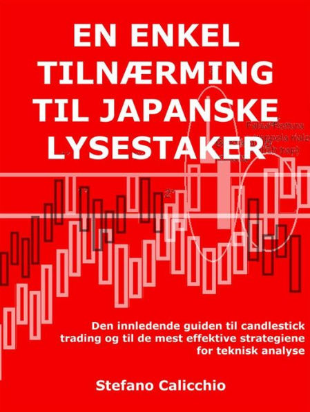 En enkel tilnærming til japanske lysestaker: Den innledende guiden til candlestick trading og til de mest effektive strategiene for teknisk analyse