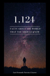 Title: 1,124 Facts about the World that you Should Know, Author: Luis Fernando Narvaez Cazares