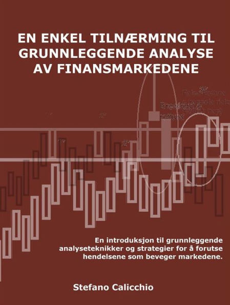 En enkel tilnærming til fundamental analyse av finansmarkedene: En introduksjon til grunnleggende analyseteknikker og strategier for å forutse hendelsene som beveger markedene