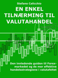 Title: En enkel tilnærming til valutahandel: Den innledende guiden til Forex-markedet og de mer effektive handelsstrategiene i valutafeltet, Author: Stefano Calicchio