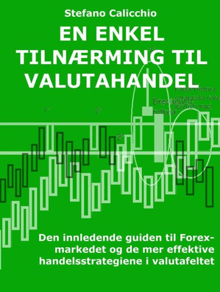 En enkel tilnærming til valutahandel: Den innledende guiden til Forex-markedet og de mer effektive handelsstrategiene i valutafeltet