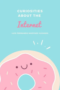 Title: Curiosities about the Internet, Author: Luis Fernando Narvaez Cazares