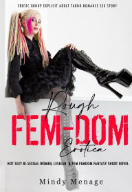 Title: Rough FemDom Erotica: Hot Sexy Bi-Sexual Women: Lesbian & FFM Femdom Fantasy Short Novel, Author: Mindy Menage