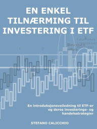 Title: En enkel tilnærming til etf-midler: En introduksjonsveiledning til ETF-er og deres investerings- og handelsstrategier, Author: Stefano Calicchio