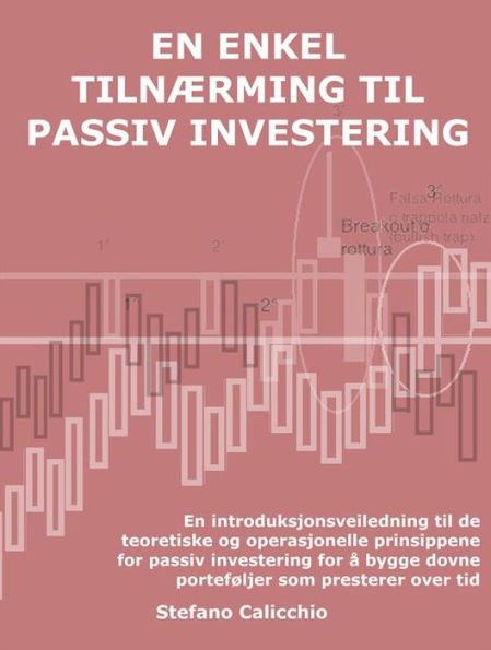 En enkel tilnærming til passiv investering: En introduksjonsveiledning til de teoretiske og operasjonelle prinsippene for passiv investering for å bygge dovne porteføljer som presterer over tid