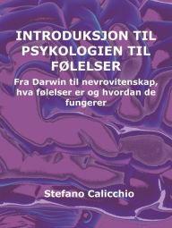 Title: Introduksjon til psykologi av følelser: Fra Darwin til nevrovitenskap, hva følelser er og hvordan de fungerer, Author: Stefano Calicchio