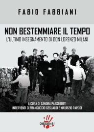 Title: Non bestemmiare il tempo: L'ultimo insegnamento di don Lorenzo Milani, Author: SANDRA PASSEROTTI