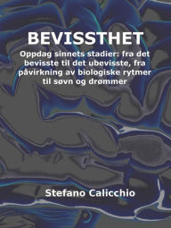 Title: Bevissthet: Oppdag sinnets stadier: fra det bevisste til det ubevisste, fra påvirkning av biologiske rytmer til søvn og drømmer, Author: Stefano Calicchio