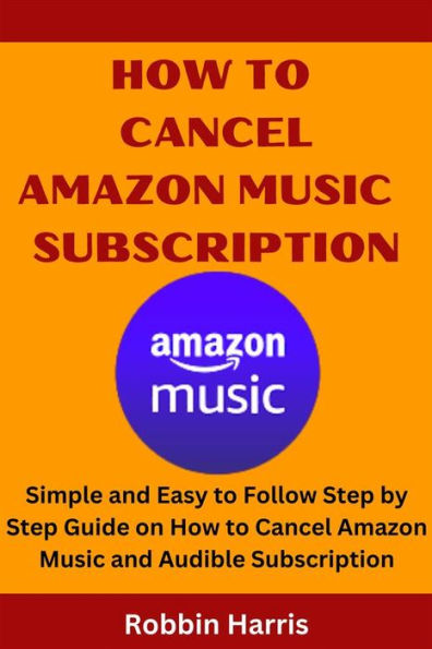 How To Cancel Amazon Music Subscription: Simple and Easy to Follow Step by Step Guide on How to Cancel Amazon Music and Audible Subscription