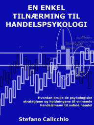 Title: En enkel tilnærming til handelspsykologi: Hvordan bruke de psykologiske strategiene og holdningene til vinnende handelsmenn til online handel, Author: Stefano Calicchio