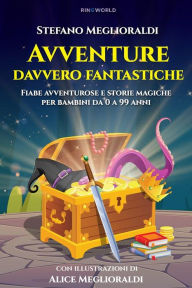 Title: Avventure davvero fantastiche: Fiabe avventurose e storie magiche per bambini da 0 a 99 anni, Author: Stefano Meglioraldi