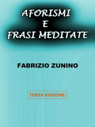 Title: Aforismi e frasi meditate: Terza edizione, Author: Fabrizio Zunino