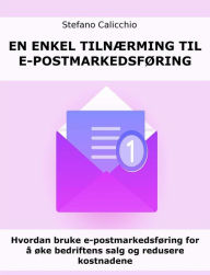 Title: En enkel tilnærming til e-postmarkedsføring: Hvordan bruke e-postmarkedsføring for å øke bedriftens salg og redusere kostnadene, Author: Stefano Calicchio