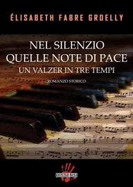 Title: Nel silenzio quelle note di pace: Un valzer in tre tempi, Author: ELISABETH FABRE GROELLY