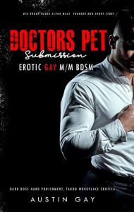 Title: Doctor's Pet Submission: Erotic Gay M/M BDSM: Dark Boss Hard Punishment, Taboo Workplace Erotica, Author: Austin Gay