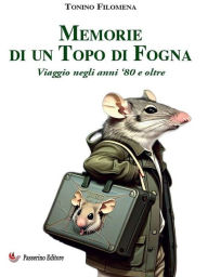 Title: Memorie di un Topo di Fogna: Viaggio negli anni '80 e oltre, Author: Tonino Filomena