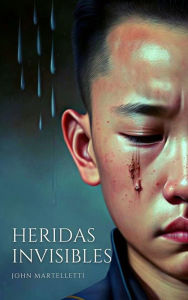 Title: Heridas Invisibles: La guía completa para prevenir y tratar el acoso y el ciberacoso, Author: John Martelletti