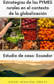 Title: Estrategias de las PYMES rurales en el contexto de la globalización. Estudio de Caso: Ecuador., Author: Diego Hidalgo-Oñate