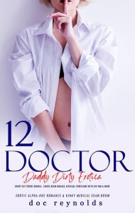 Title: 12 Doctor Daddy Dirty Erotica Short Sex Stories Bundle: Taboo, BDSM Menage, Bisexual Threesome with Gay MM & More, Author: Doc Reynolds