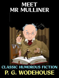 Title: Meet Mr Mulliner: Classic Humorous Fiction, Author: P. G. Wodehouse