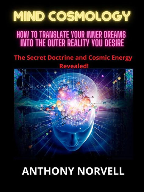 Mind Cosmology: How to translate your inner dreams into the outer ...