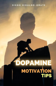 Title: Dopamine: Motivation Tips, Author: Diego Hidalgo-Oñate
