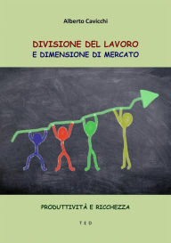 Title: Divisione del lavoro e dimensione di mercato: Produttività e ricchezza, Author: Alberto Cavicchi