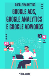 Title: Google Ads, Google Analytics e Google Adwords (Google Marketing), Author: Patricia Sommer