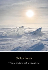 Title: A Negro Explorer at the North Pole, Author: Matthew Henson