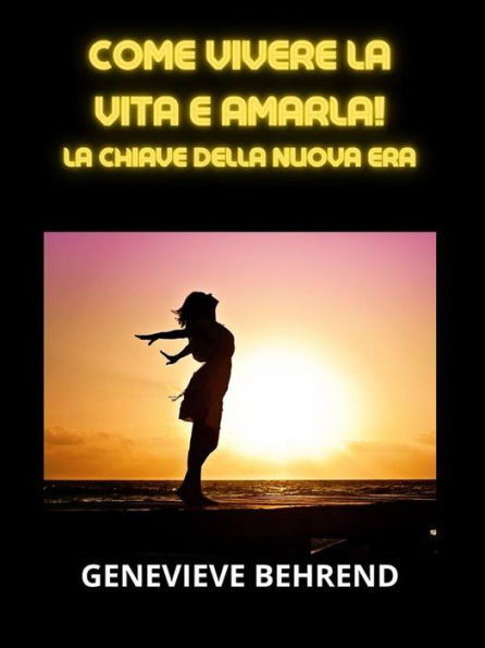 Come vivere la vita e amarla! (Tradotto): La Chiave della Nuova Era