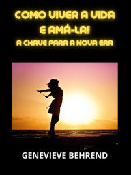 Title: Como viver a vida e amá-la! (Traduzido): A chave para a nova era, Author: Genevieve Behrend