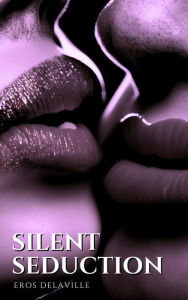 Title: Silent Seduction: How to Whisper the Right Words to Win the Heart, Author: Eros Delaville