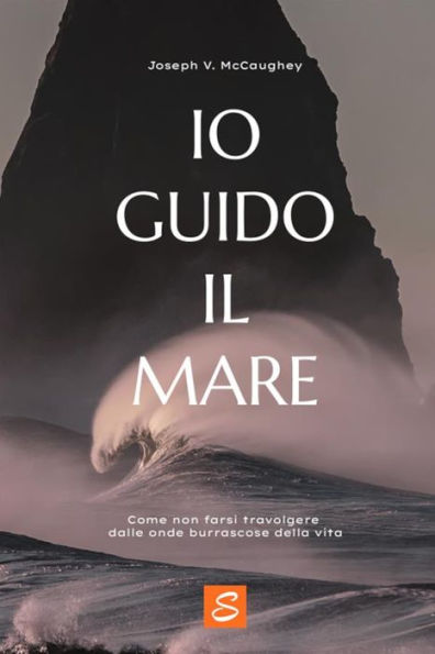 Io guido il mare: Come non farsi travolgere dalle onde burrascose della vita