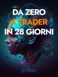 Title: Da Zero a Trader in 28 Giorni: Guida giorno per giorno per iniziare a fare trading seriamente!, Author: Braun Jim