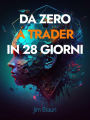 Da Zero a Trader in 28 Giorni: Guida giorno per giorno per iniziare a fare trading seriamente!