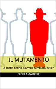 Title: Il Mutamento: Le mafie hanno davvero cambiato pelle?, Author: Nino Amadore