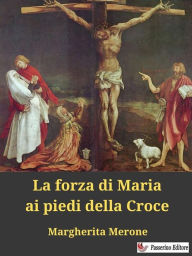 Title: La forza di Maria ai piedi della Croce, Author: Margherita Merone