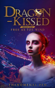 Title: Dragon-kissed: Book One: Free as the Wind, Author: Phenomenal Pen