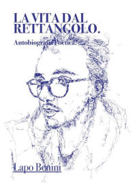 Title: La vita dal rettangolo.: Autobiografia poetica., Author: Lapo Benini