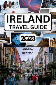 Title: Ireland Travel Guide 2023: The ultimate travel guide with things to see and do, Explore Dublin, Galway, Cork and more. Where to Stay, Eat and Drink. Plan well and spend less., Author: Andrew Newman