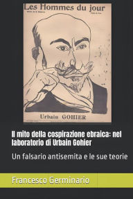 Title: Il mito della cospirazione ebraica: Nel laboratorio di Urbain Gohier, Author: Francesco Germinario